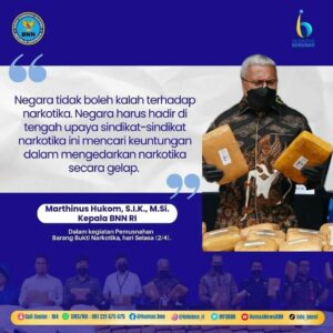 Kutipan Kepala BNN RI Marthinus Hukom, S.I.K., M.Si., dalam pemusnahan barang bukti narkotika. Kutipan Kepala BNN RI Marthinus Hukom, S.I.K., M.Si., dalam pemusnahan barang bukti narkotika.